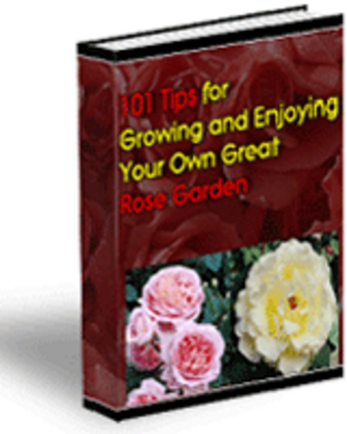 Product picture 101 Tips For Growing And Enjoying Your Own Great Rose Garden